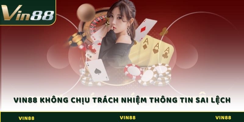 Vin88 sẽ không chịu trách nhiệm nếu người chơi cung cấp các thông tin sai